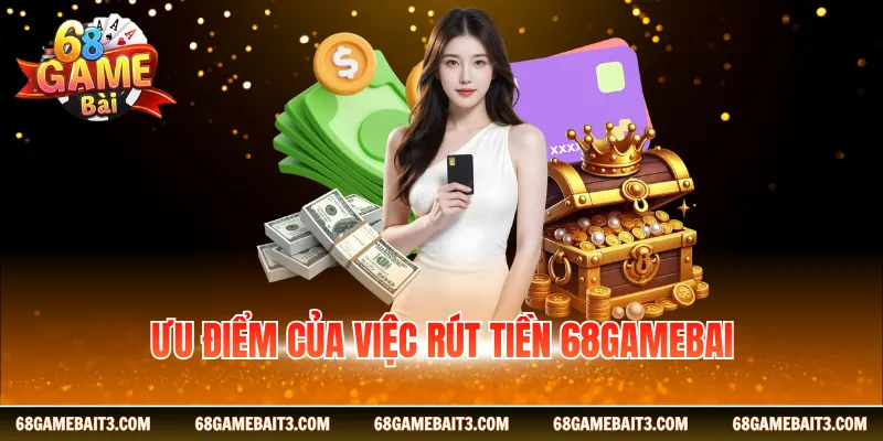 Ưu điểm của việc rút tiền 68gamebai